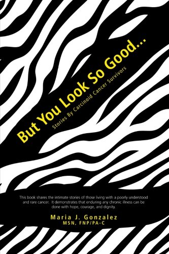 But You Look So Good . . . Stories by Carcinoid Cancer Survivors