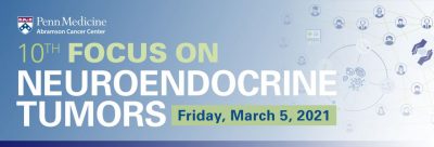 Penn Medicine 10th Annual Focus on Neuroendocrine Tumors, March 5, 2021