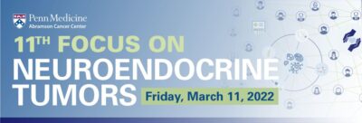 Penn Medicine 11th Focus on Neuroendocrine Tumors March 11, 2022
